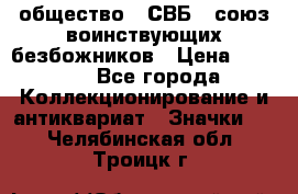 1) общество : СВБ - союз воинствующих безбожников › Цена ­ 1 990 - Все города Коллекционирование и антиквариат » Значки   . Челябинская обл.,Троицк г.